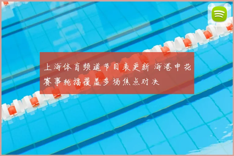 上海体育频道节目表更新 海港申花赛事轮播覆盖多场焦点对决