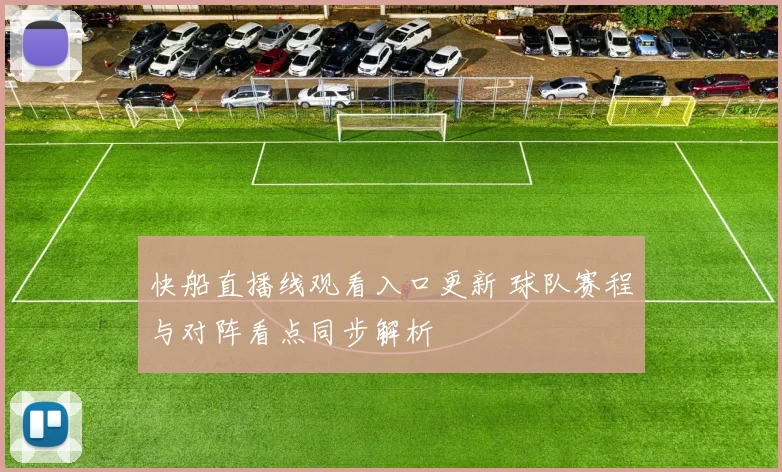 快船直播线观看入口更新 球队赛程与对阵看点同步解析